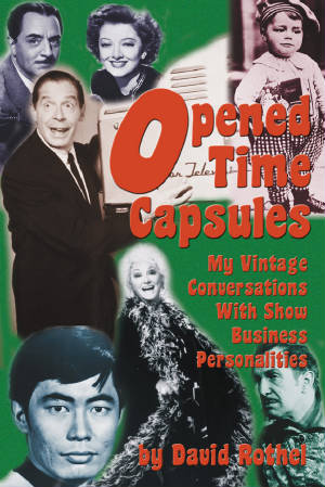 OPENED TIME CAPSULES: MY VINTAGE CONVERSATIONS WITH SHOW BUSINESS PERSONALITIES by David Rothel - BearManor Manor