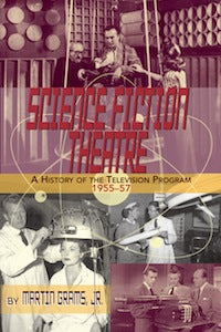SCIENCE FICTION THEATRE: EXPLORING THE SCIENCE AND HISTORY OF THE TV PROGRAM, 1955-1957 (HARDCOVER EDITION) by Martin Grams, Jr. - BearManor Manor