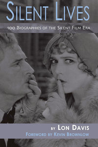 SILENT LIVES: 100 BIOGRAPHIES OF THE SILENT FILM ERA by Lon Davis - BearManor Manor