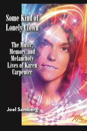 SOME KIND OF LONELY CLOWN: THE MUSIC, MEMORY, AND MELANCHOLY LIVES OF KAREN CARPENTER (SOFTCOVER EDITION) by Joel Samberg - BearManor Manor