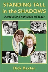 STANDING TALL IN THE SHADOWS: MEMOIRS OF A HOLLYWOOD MANAGER by Dick Baxter - BearManor Manor