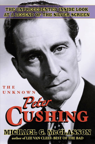 THE UNKNOWN PETER CUSHING by Michael G. McGlasson - BearManor Manor