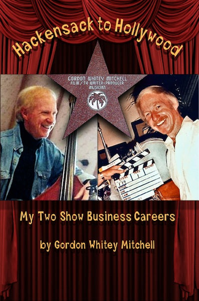 HACKENSACK TO HOLLYWOOD: MY TWO SHOW BUSINESS CAREERS by Gordon Whitey Mitchell - BearManor Manor